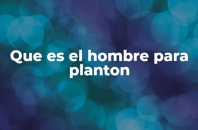 Que es el Hombre para Planton