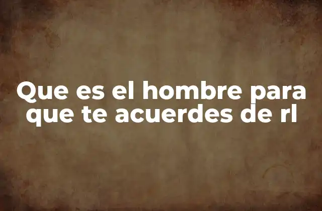 Que es el Hombre para que Te Acuerdes de Rl