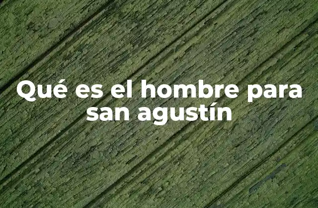Qué es el Hombre para San Agustín