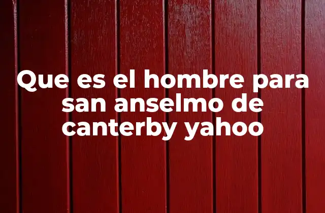 Que es el Hombre para San Anselmo de Canterby Yahoo