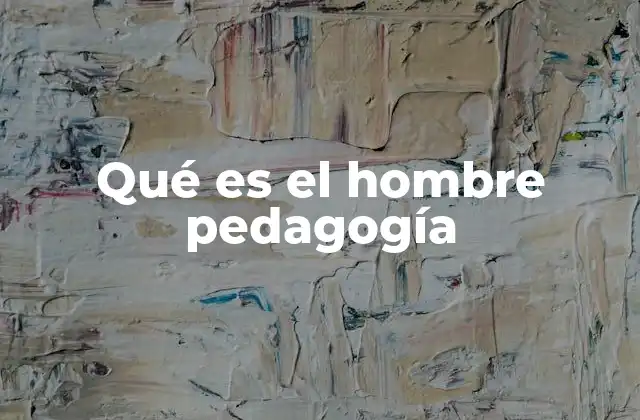 Qué es el Hombre Pedagogía