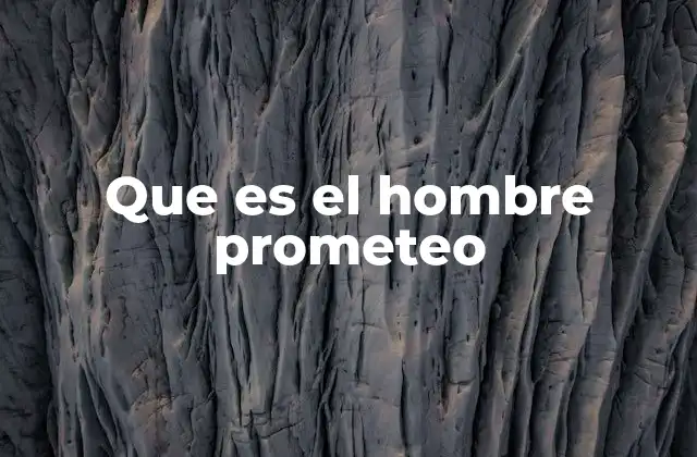 Que es el Hombre Prometeo