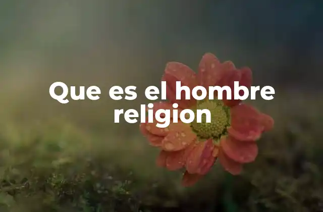 Que es el Hombre Religion