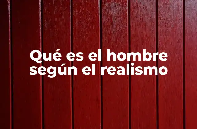 Qué es el Hombre según el Realismo