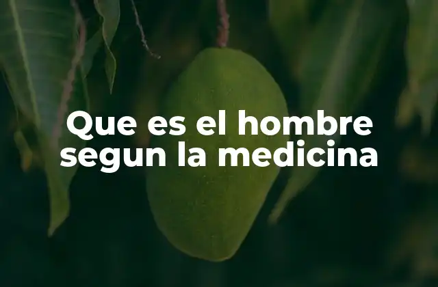 Que es el Hombre Segun la Medicina