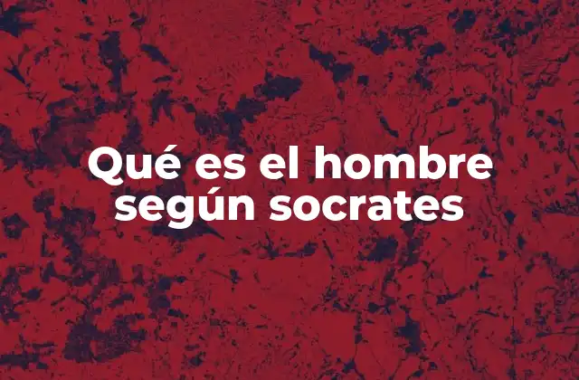 Qué es el Hombre según Socrates