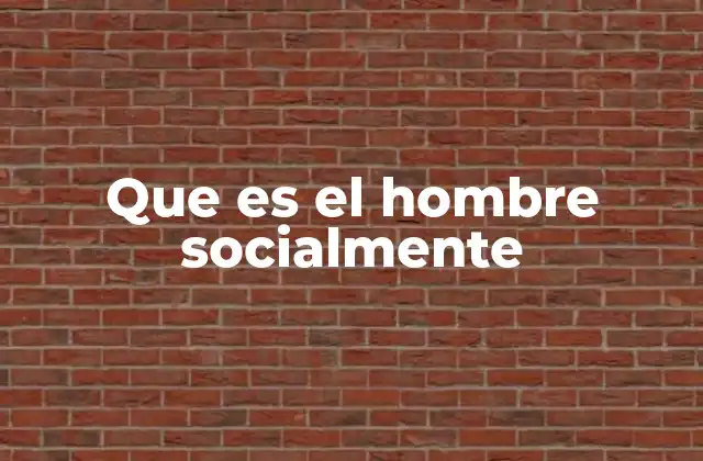 Que es el Hombre Socialmente
