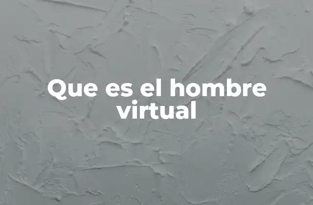 Que es el Hombre Virtual 2 La evolución del comportamiento humano en el entorno digital
