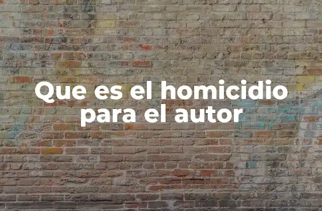 Que es el Homicidio para el Autor