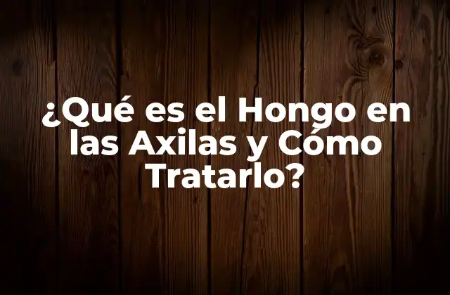 ¿qué es el Hongo en las Axilas y Cómo Tratarlo?