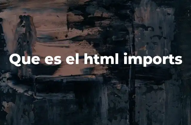 Que es el Html Imports 2 Introducción a la modularidad en HTML