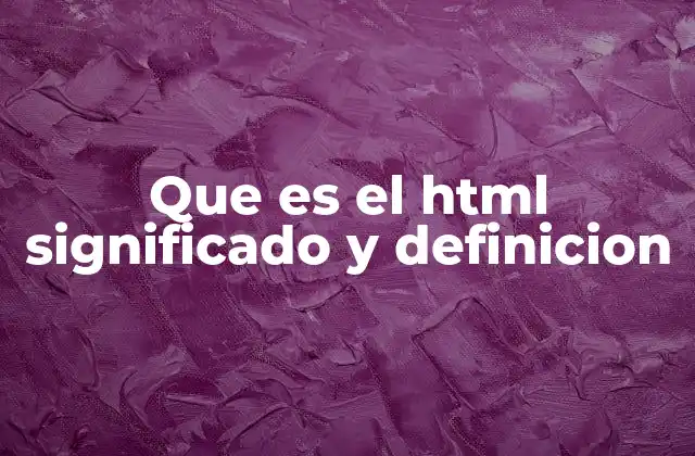 Que es el Html Significado y Definicion