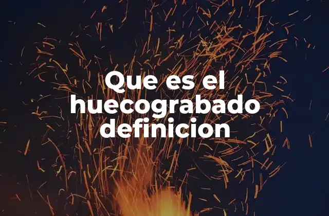 Que es el Huecograbado Definicion