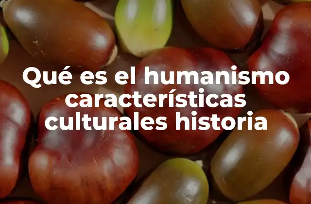 Qué es el Humanismo Características Culturales Historia