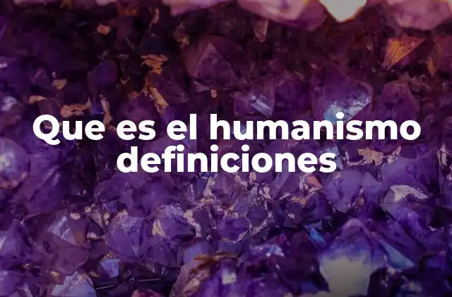 Que es el Humanismo Definiciones 2 El humanismo como visión de la vida y la sociedad