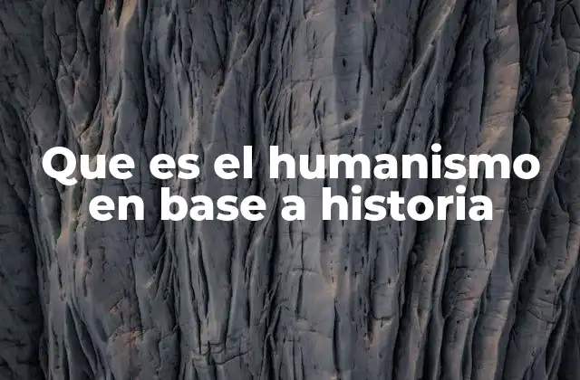 Que es el Humanismo en Base a Historia
