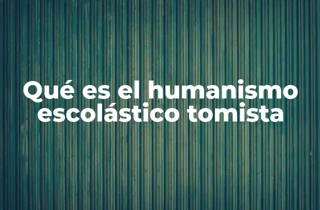 Qué es el Humanismo Escolástico Tomista