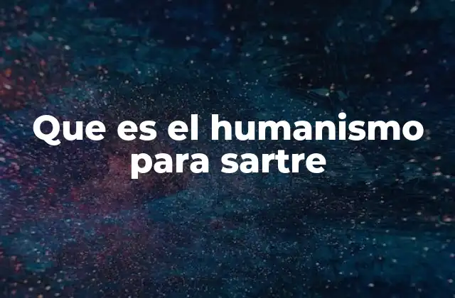 Que es el Humanismo para Sartre