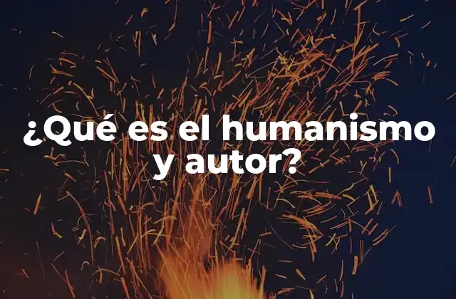 ¿qué es el Humanismo y Autor?