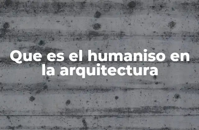 Que es el Humaniso en la Arquitectura