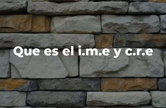 Que es el I.m.e y C.r.e