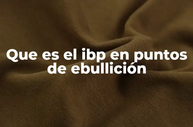 Que es el Ibp en Puntos de Ebullición