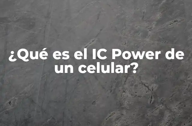 ¿qué es el Ic Power de un Celular?