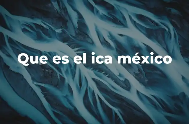 Que es el Ica México
