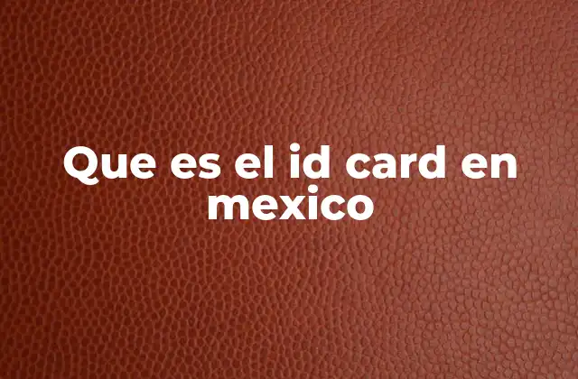 Que es el Id Card en Mexico