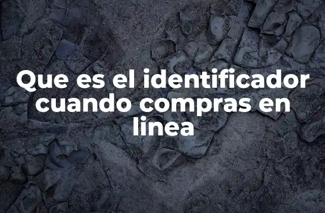 Que es el Identificador Cuando Compras en Linea