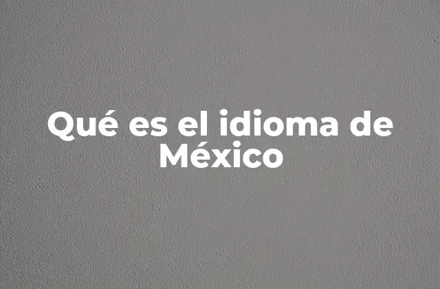 Qué es el Idioma de México 2 El español en el contexto cultural de México