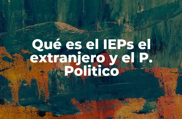Qué es el Ieps el Extranjero y el P. Politico