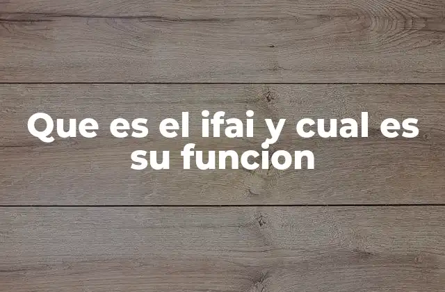 Que es el Ifai y Cual es Su Funcion 2 El papel del IFAI en la transparencia pública