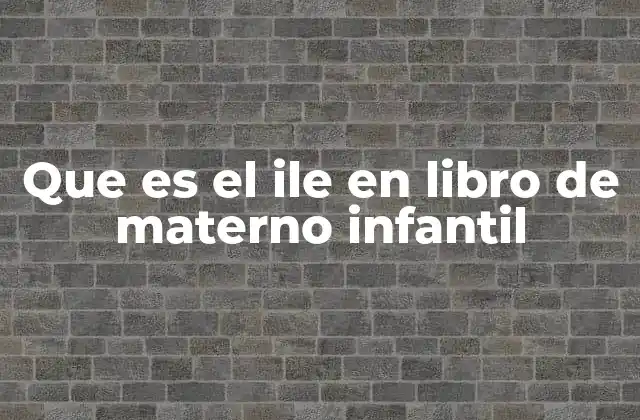Que es el Ile en Libro de Materno Infantil