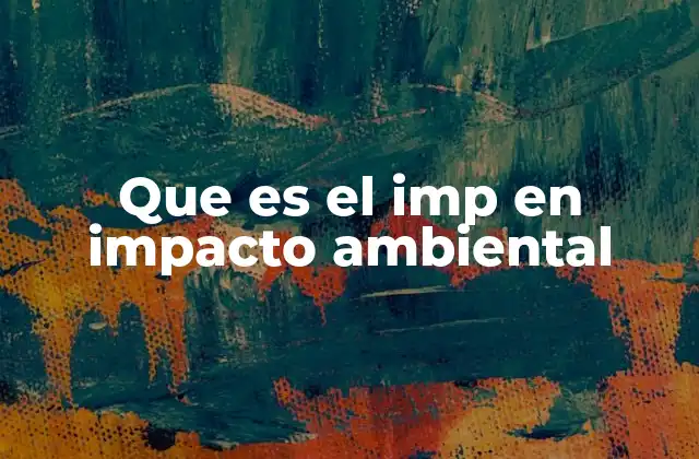 Que es el Imp en Impacto Ambiental