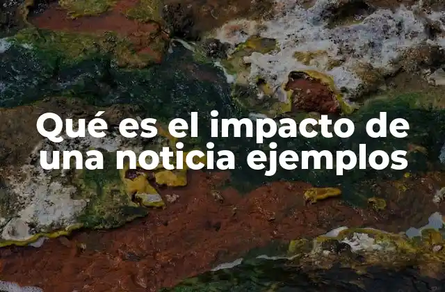 Qué es el Impacto de una Noticia Ejemplos