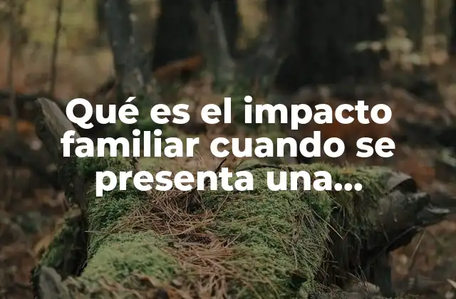 Qué es el Impacto Familiar Cuando Se Presenta una Enfermedad