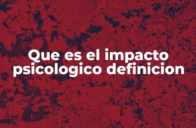 Que es el Impacto Psicologico Definicion