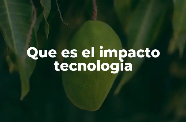 Que es el Impacto Tecnologia