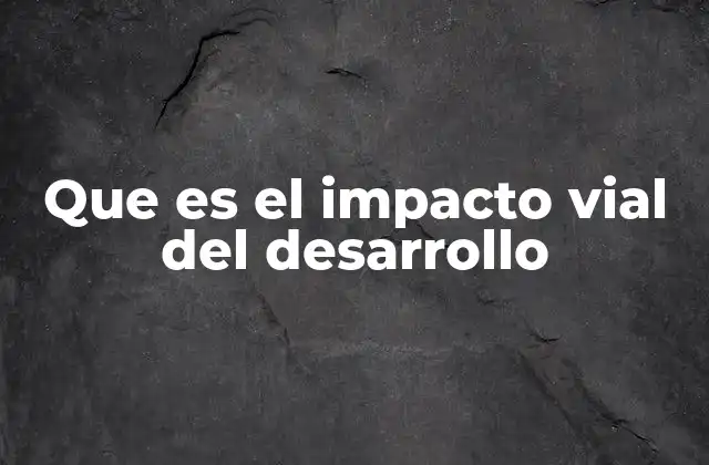 Que es el Impacto Vial Del Desarrollo