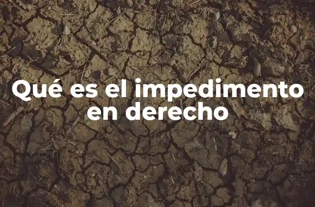 Qué es el Impedimento en Derecho