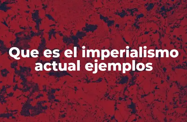 Que es el Imperialismo Actual Ejemplos