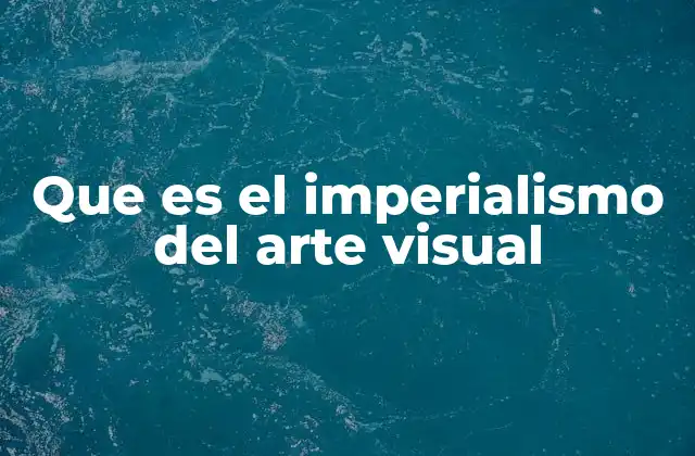 Que es el Imperialismo Del Arte Visual