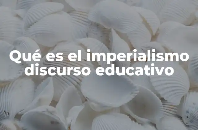 Qué es el Imperialismo Discurso Educativo 2 La colonización del conocimiento en el ámbito educativo