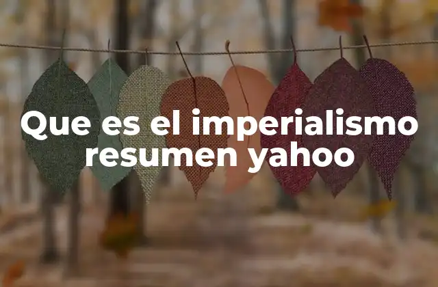 Que es el Imperialismo Resumen Yahoo