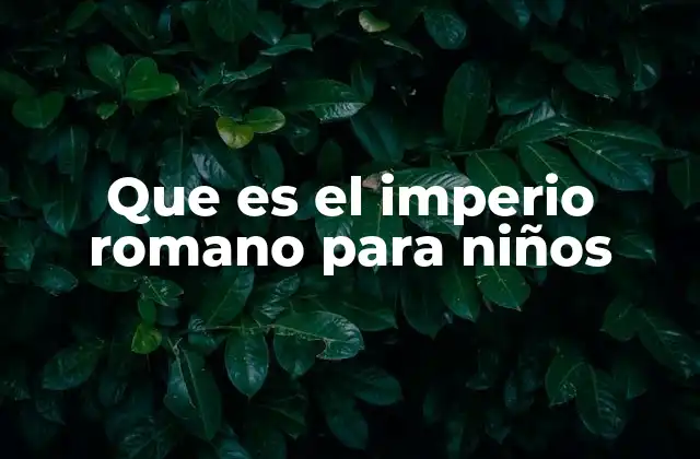 Que es el Imperio Romano para Niños