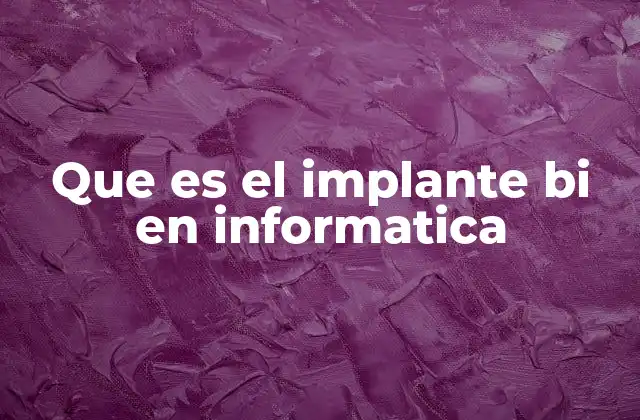 Que es el Implante Bi en Informatica