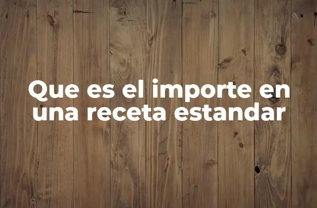 Que es el Importe en una Receta Estandar