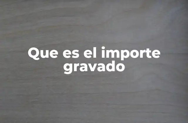 Que es el Importe Gravado
