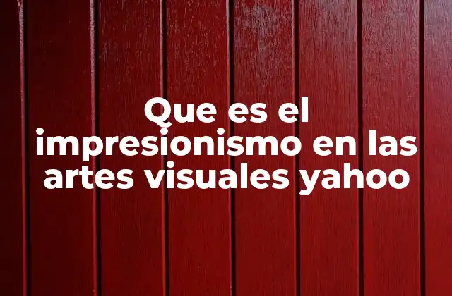 Que es el Impresionismo en las Artes Visuales Yahoo